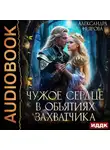 Александра Неярова - Чужое сердце. В объятиях захватчика