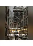 Михаил Соловьев - Протокол 13. Книга 1. Параметр ноль