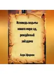 Анри Эфирион - Исповедь ведьмы нового мира: ад, рождённый звёздами