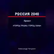 Постер книги РОССИЯ 2040 Проект «Город Пушка, Город Хана»
