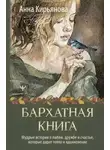 Анна Кирьянова - Бархатная книга. Мудрые истории о любви, дружбе и счастье, которые дарят тепло и вдохновение