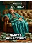 Даниил Ткаченко - Завтра не наступит