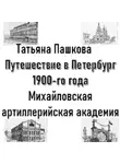 Татьяна Пашкова - Путешествие в Петербург 1900-го года. Михайловская артиллерийская академия