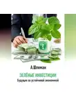 Александр Шлиман - Зеленые инвестиции. Будущее за устойчивой экономикой