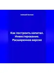 Алексей Бычков - Как построить капитал. Инвестирование. Расширенная версия