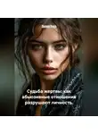 Лилия Роуз - Судьба жертвы: как абьюзивные отношения разрушают личность.