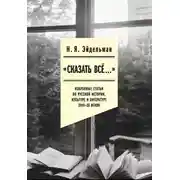 Постер книги «Сказать всё…»: избранные статьи по русской истории, культуре и литературе XVIII–XX веков