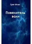 Иган Грег - Повелитель воли