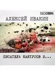 Ивакин Алексей - Писатель кактусов и...