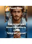 Радик Яхин - Как создать и монетизировать свой Telegram-канал