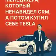 Постер книги ИСТОРИЯ ОДНОГО МЕНЕДЖЕРА, КОТОРЫЙ НЕНАВИДЕЛ CRM, А ПОТОМ КУПИЛ СЕБЕ TESLA