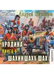 Андрей Шопперт - Уродина. Книга четвёртая. Шахиншаху шах