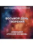 Людмила Шапошникова - Восьмой день творения. Очерк академика Л.В.Шапошниковой. Аудиоцикл «Русский космизм»