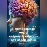 Постер книги Перепрошивка мозга: нейропластичность для новой жизни