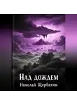 Николай Щербатюк - Над дождем