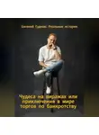 Евгений Гудков - Чудеса на виражах или приключения в мире торгов по банкротству. Реальные истории.