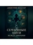 Дмитрий Вектор - Серебряные нити: между мирами