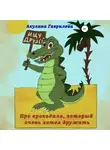 Акулина Гаврилова - Про крокодила, который очень хотел дружить