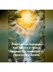Наталья Шпетная - Счастье как порядок: Как забота о теле и творчество приводит к гармонии в жизни