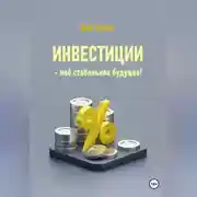 Постер книги Инвестиции – моё стабильное будущее!