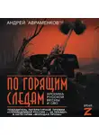 Андрей Авраменков - По горящим следам. Хроника Русской весны и СВО