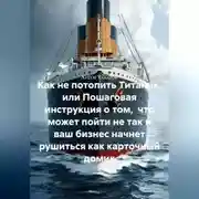 Постер книги Как не потопить Титаник или пошаговая инструкция о том, что может пойти не так и ваш бизнес начнет рушиться как карточный домик