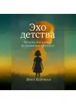 Инга Бергман - Эхо детства. Почему мы живем по правилам прошлого
