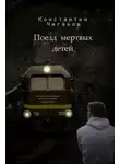 Константин Чиганов - Поезд мёртвых детей