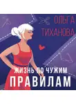 Ольга Тиханова - Жизнь по чужим правилам