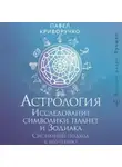 Павел Криворучко - Астрология. Исследование символики планет и Зодиака. Системный подход к изучению