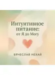 Нехай Вячеслав - Интуитивное питание: от “Я” до “Могу”