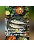 Романова Виктория - Морская диета: как жить вкусно на рыбе и траве