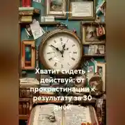 Постер книги Хватит сидеть – действуй: от прокрастинации к результату за 30 дней