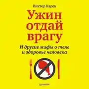 Постер книги Ужин отдай врагу! И другие мифы о теле и здоровье человека