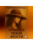 Оливия Кросс - ХРОНИКА ТИХОЙ ЯРОСТИ