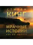 Стивен Кинг - Мрачные истории, как вы любите