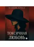 Оливия Кросс - ТОКСИЧНАЯ ЛЮБОВЬ