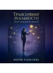 Мария Алексеева - Трансёрфинг реальности. Путь свободного выбора