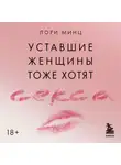 Лори Минц - Уставшие женщины тоже хотят секса. Книга для тех, кто слишком занят для любви, но не планирует сдаваться