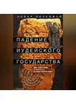 Оскар Хольцман - Падение иудейского государства. Эпоха Второго Храма от III века до н. э. до первой Иудейской войны