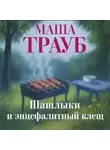 Маша Трауб - Шашлыки и энцефалитный клещ