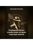 Александр Логвинов - Разведывательные службы мира: история, структура, миссии