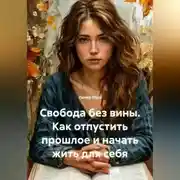 Постер книги Свобода без вины. Как отпустить прошлое и начать жить для себя