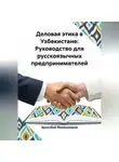 Эркинбой Маманазаров - Деловая этика в Узбекистане: Руководство для русскоязычных предпринимателей