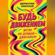 Постер книги Будь движением: Жги! Не думай – двигайся!
