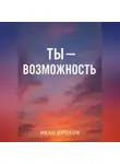 Иван Крохов - Ты – возможность