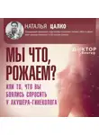 Наталья Цалко - Мы что, рожаем? Или то, что вы боялись спросить у акушера-гинеколога