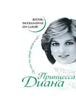 Принцесса Диана - Принцесса Диана. Жизнь, рассказанная ею самой