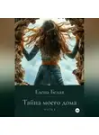 Елена Белая - «Тайна моего дома» Часть 1