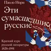 Постер книги Эти сумасшедшие русские. Краткий курс русской литературы 1820-1991